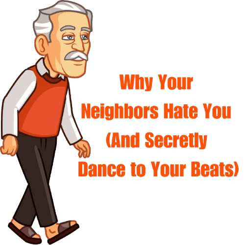 Why Your Neighbors Hate You (And Secretly Dance to Your Beats)